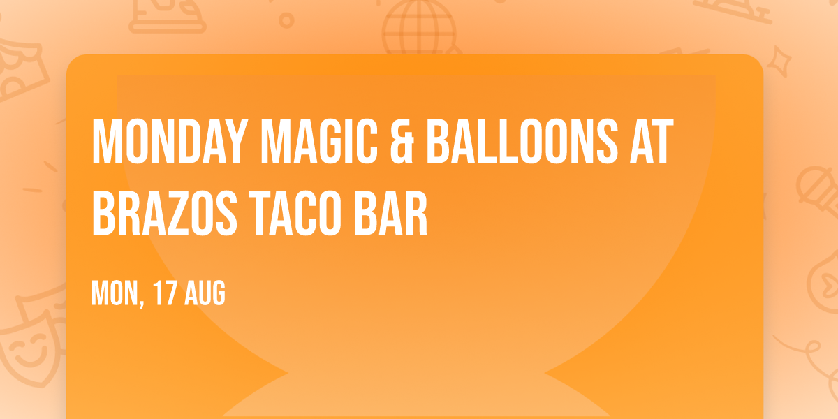 Monday Magic & Balloons at Brazos Taco Bar