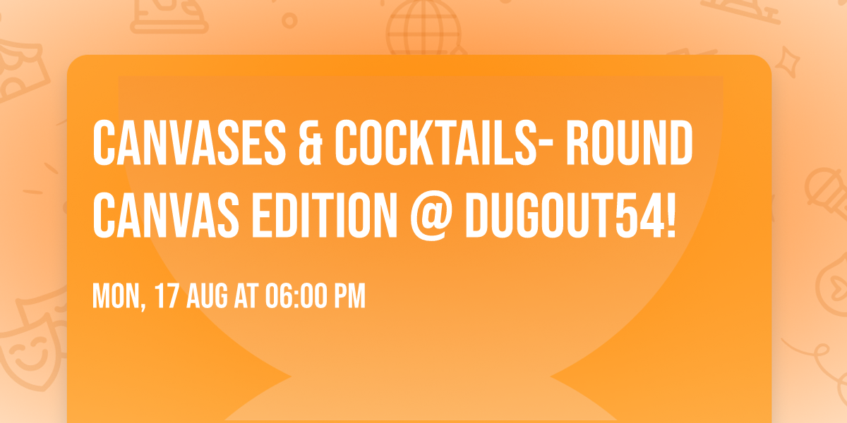 Canvases & Cocktails- Round Canvas Edition @ Dugout54!