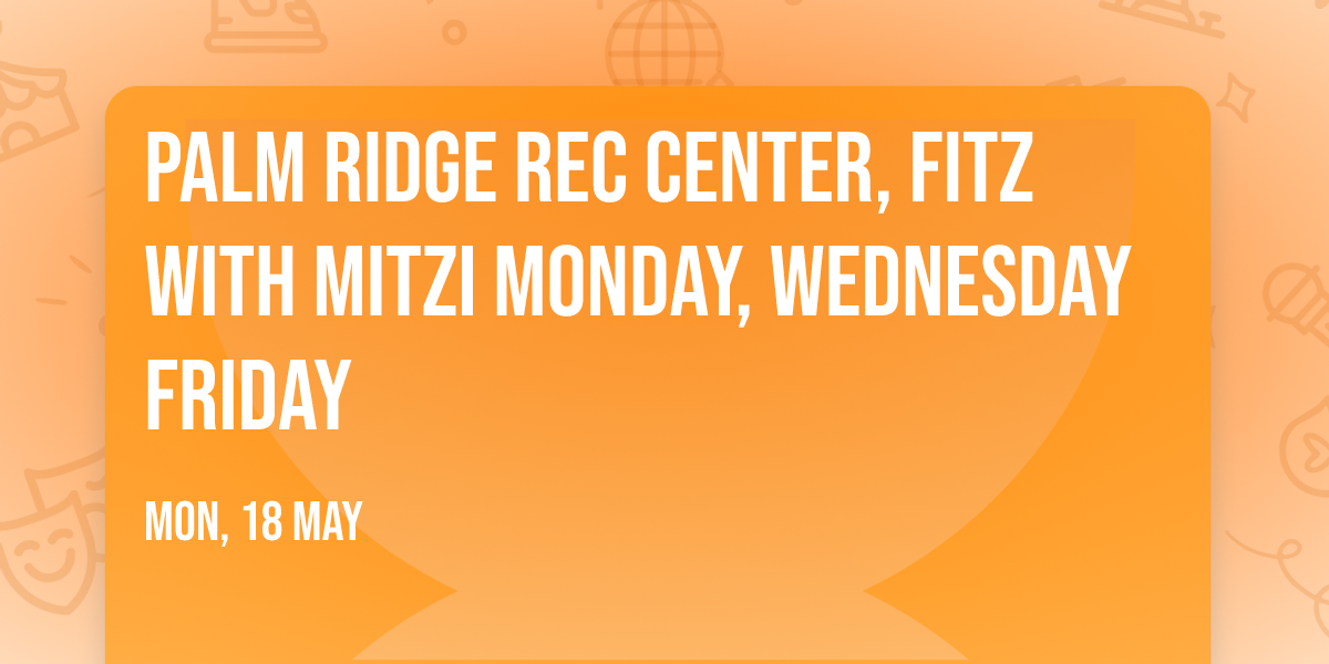Palm Ridge Rec Center, Fitz with Mitzi Monday, Wednesday Friday