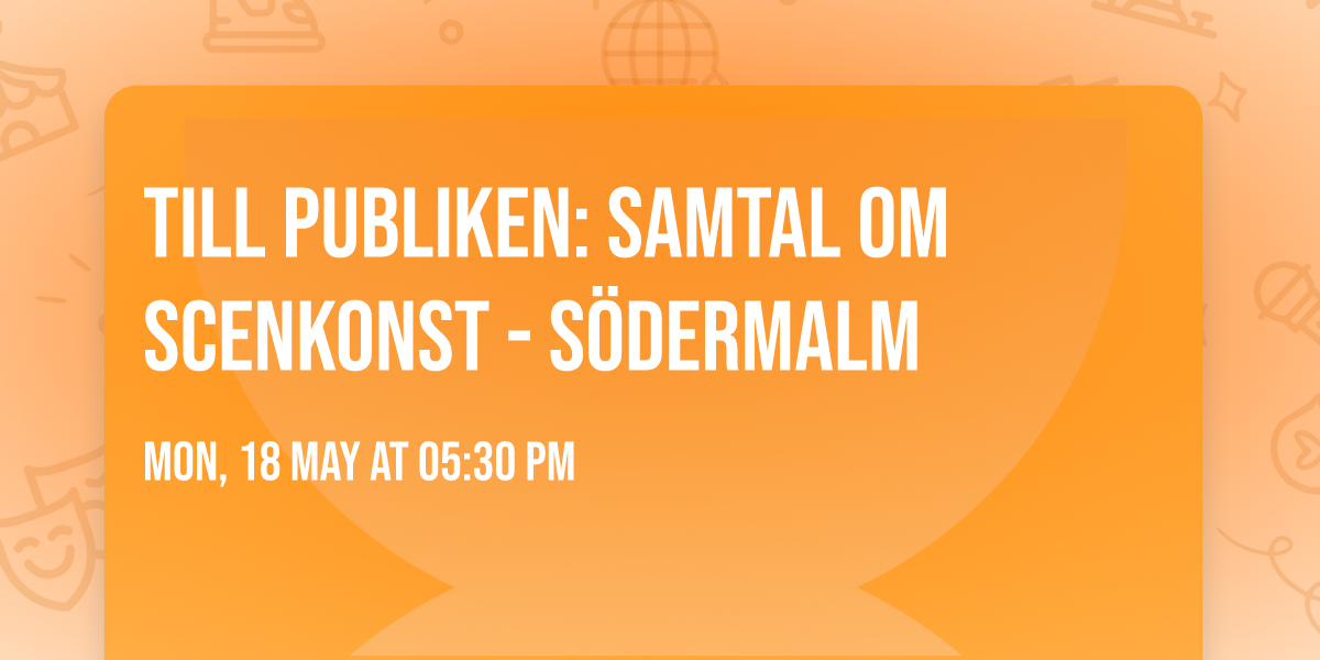 \ud83c\udfad TILL PUBLIKEN: Samtal om scenkonst - S\u00d6DERMALM\ud83d\udc95