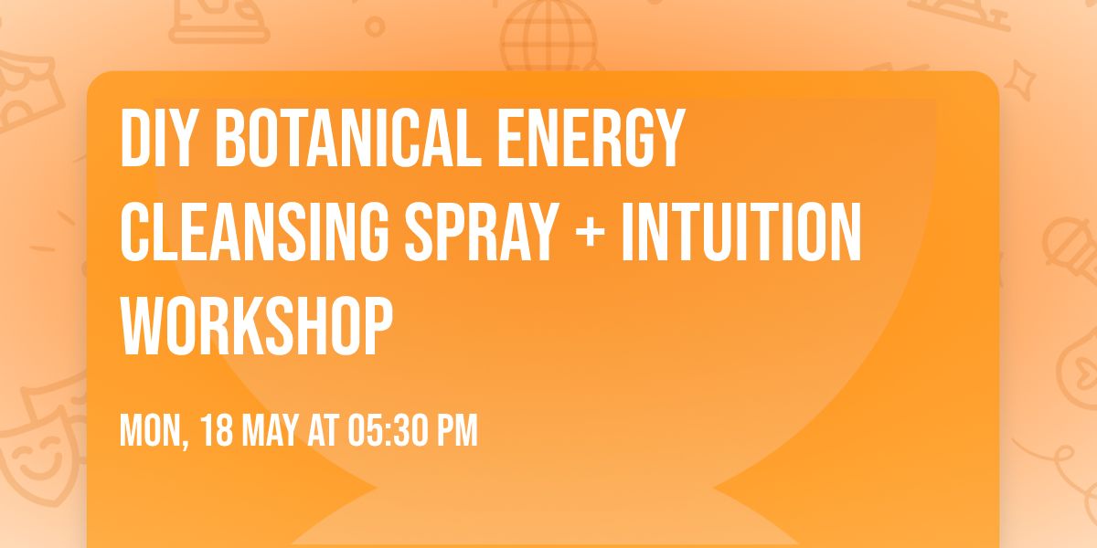 DIY Botanical Energy Cleansing Spray + Intuition Workshop