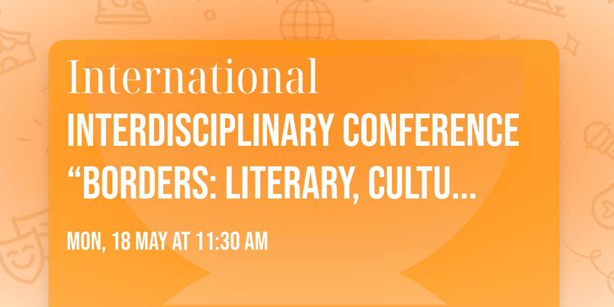 \u0399nternational interdisciplinary conference \u201cBorders: Literary, Cultural and Political Dialogues\u201d