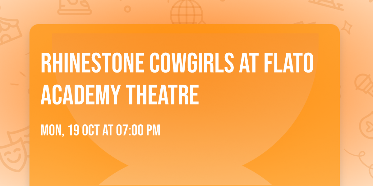 Rhinestone Cowgirls at FLATO Academy Theatre