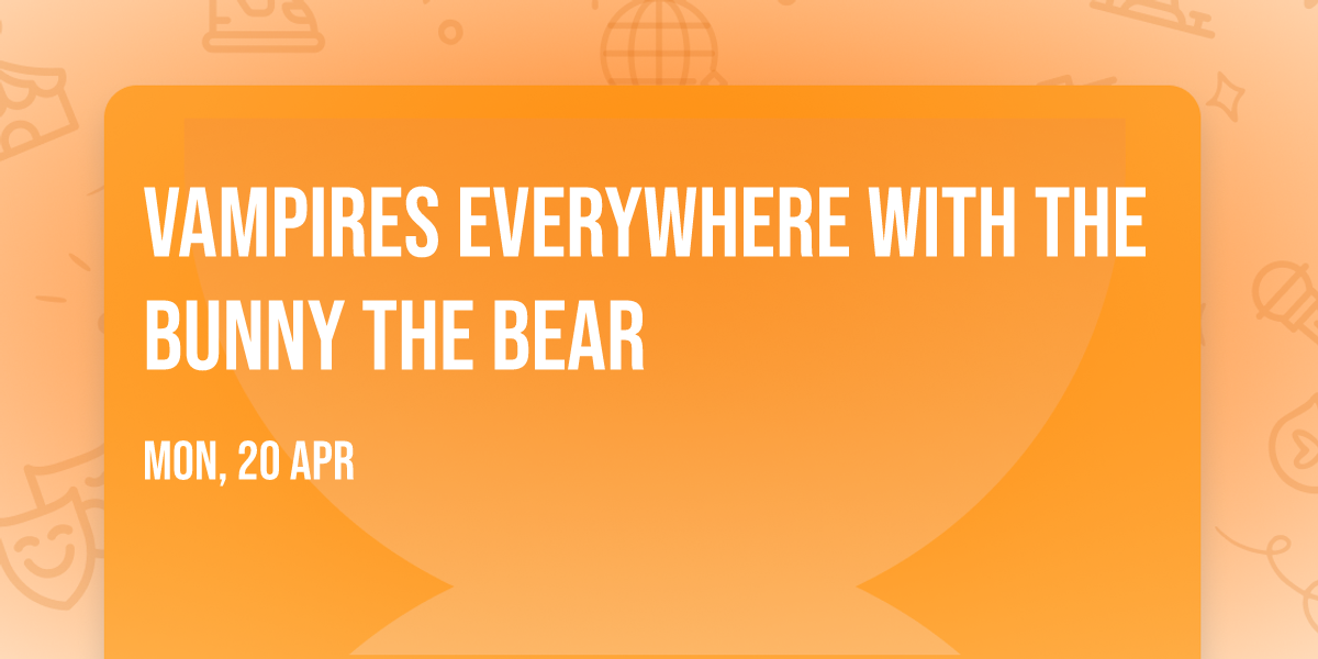 Vampires Everywhere with The Bunny The Bear