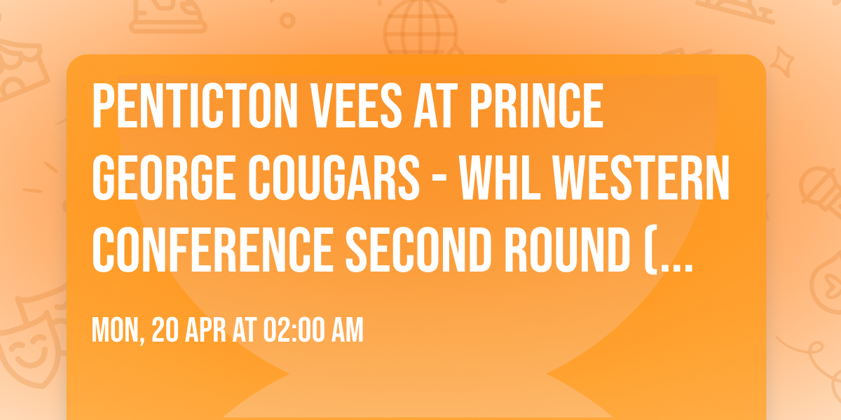 Penticton Vees at Prince George Cougars - WHL Western Conference Second Round (Game 6, Home Game 3)