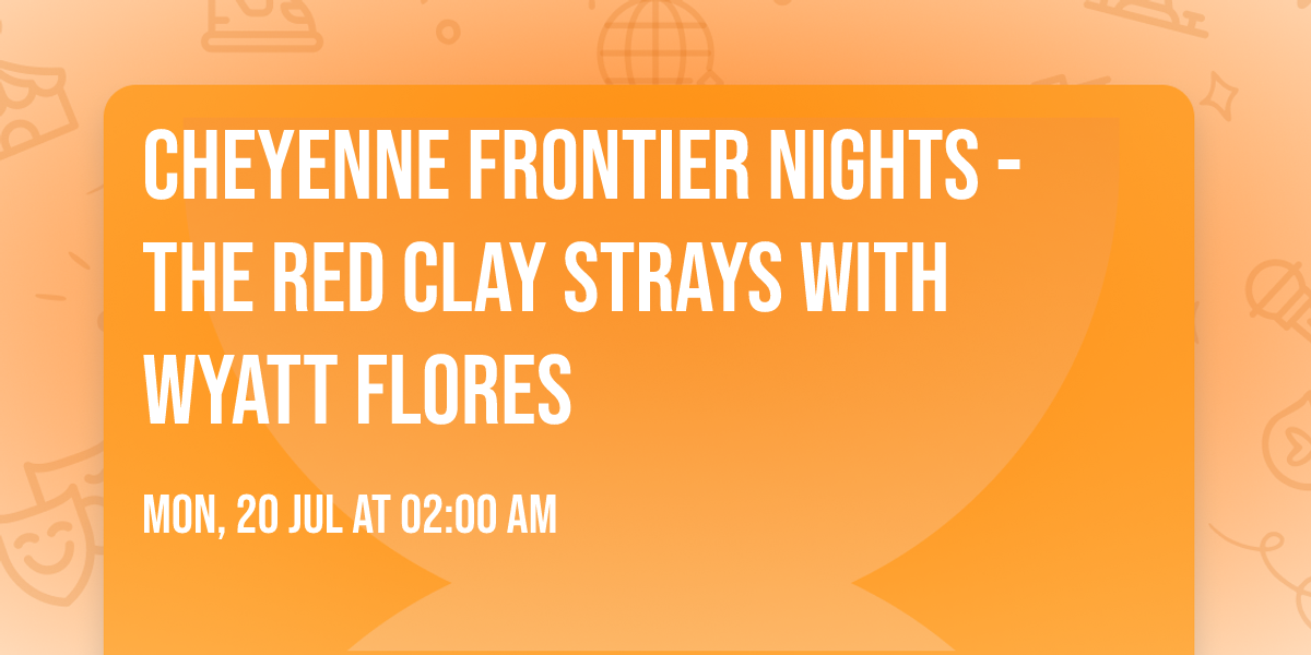 Cheyenne Frontier Nights - The Red Clay Strays with Wyatt Flores