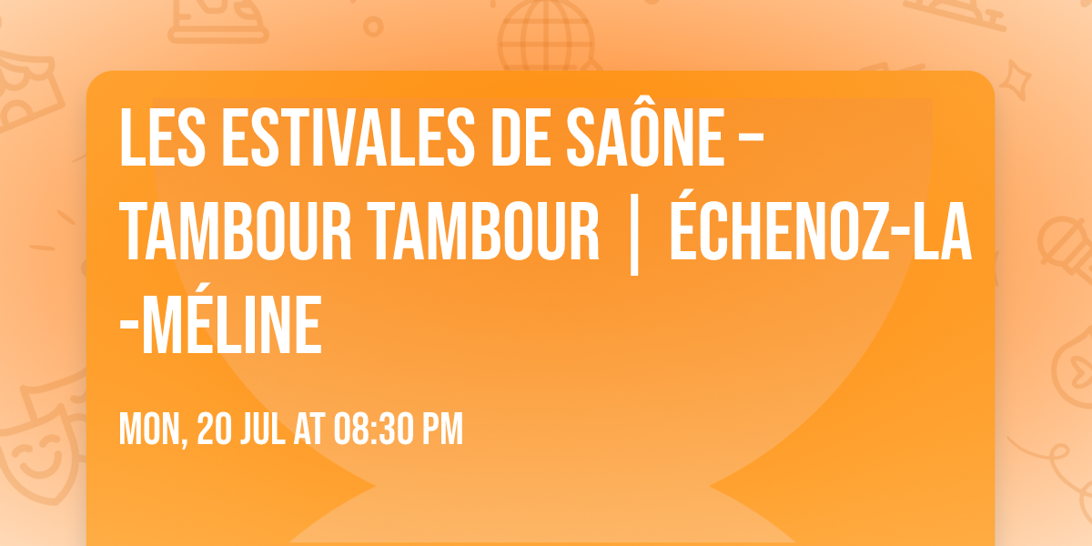 LES ESTIVALES DE SA\u00d4NE \u2013 TAMBOUR TAMBOUR | \u00c9chenoz-la-M\u00e9line
