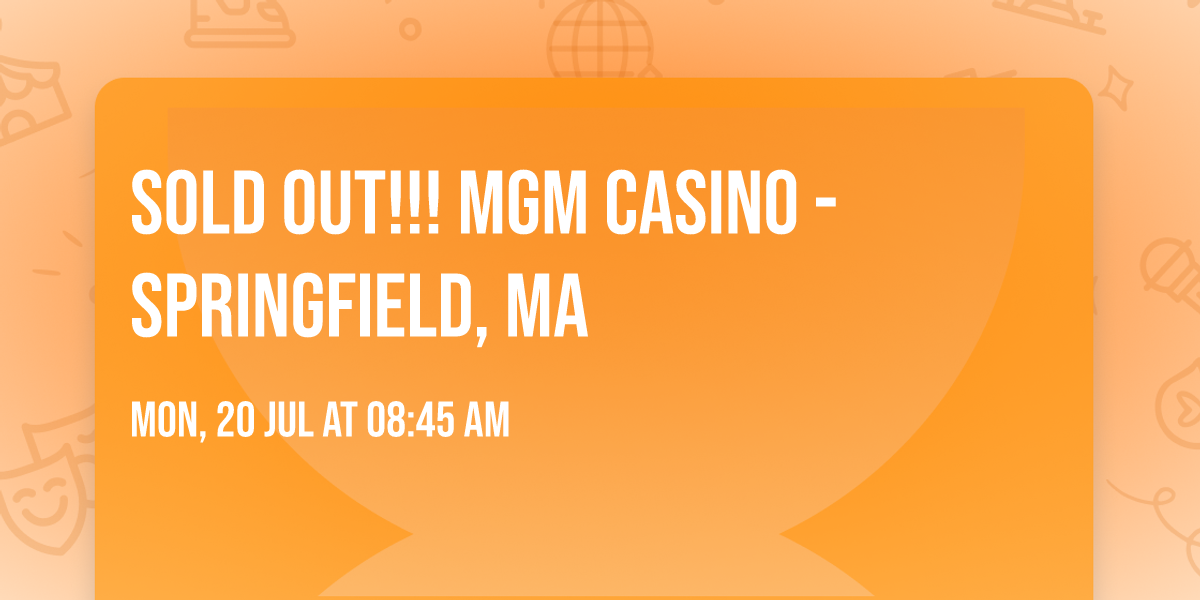 SOLD OUT!!! MGM CASINO - Springfield, MA