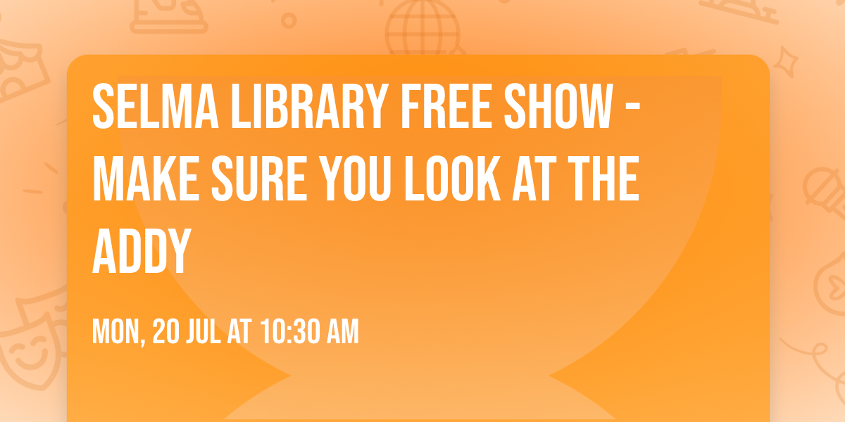 Selma Library FREE SHOW - MAKE SURE YOU LOOK AT THE ADDY