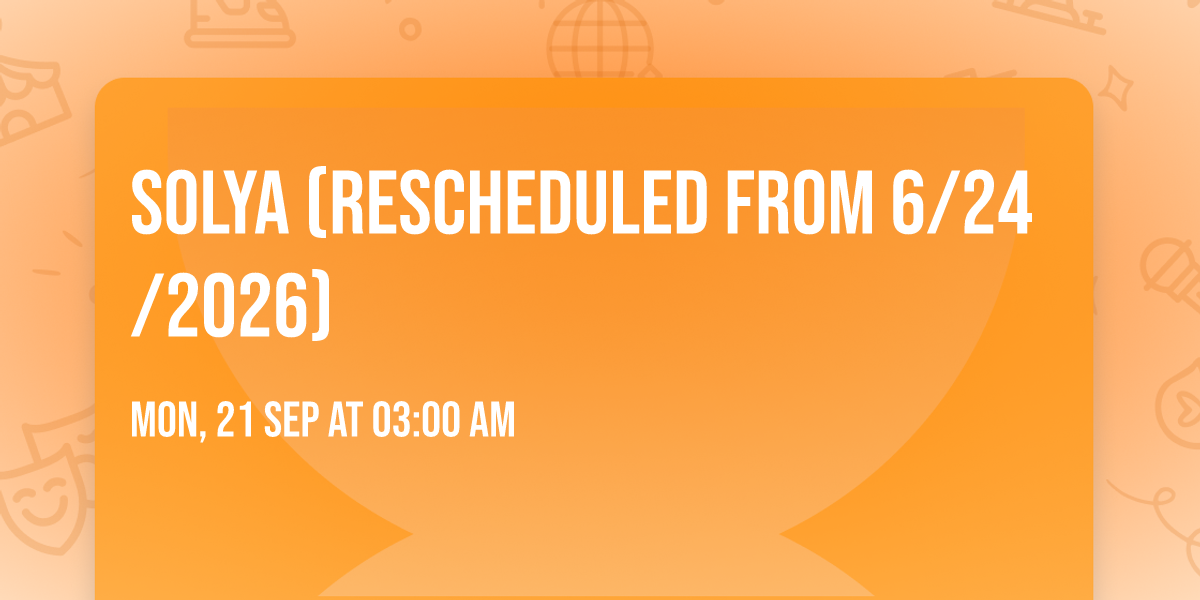 Solya (Rescheduled from 6\/24\/2026)