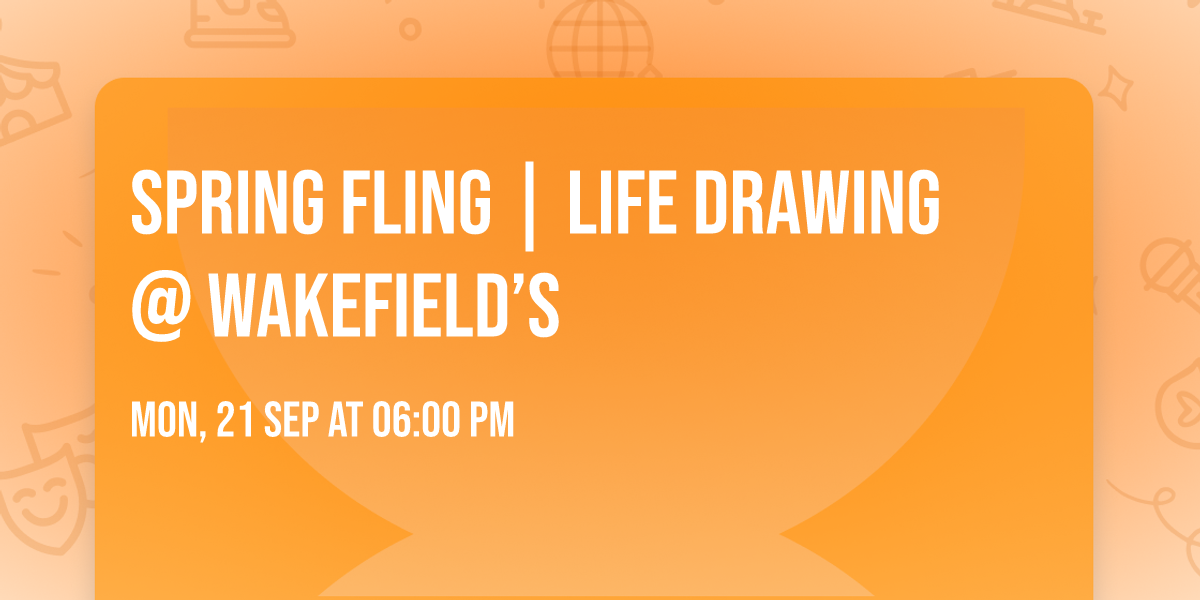 Spring Fling | Life Drawing @ Wakefield\u2019s\ud83e\udd42