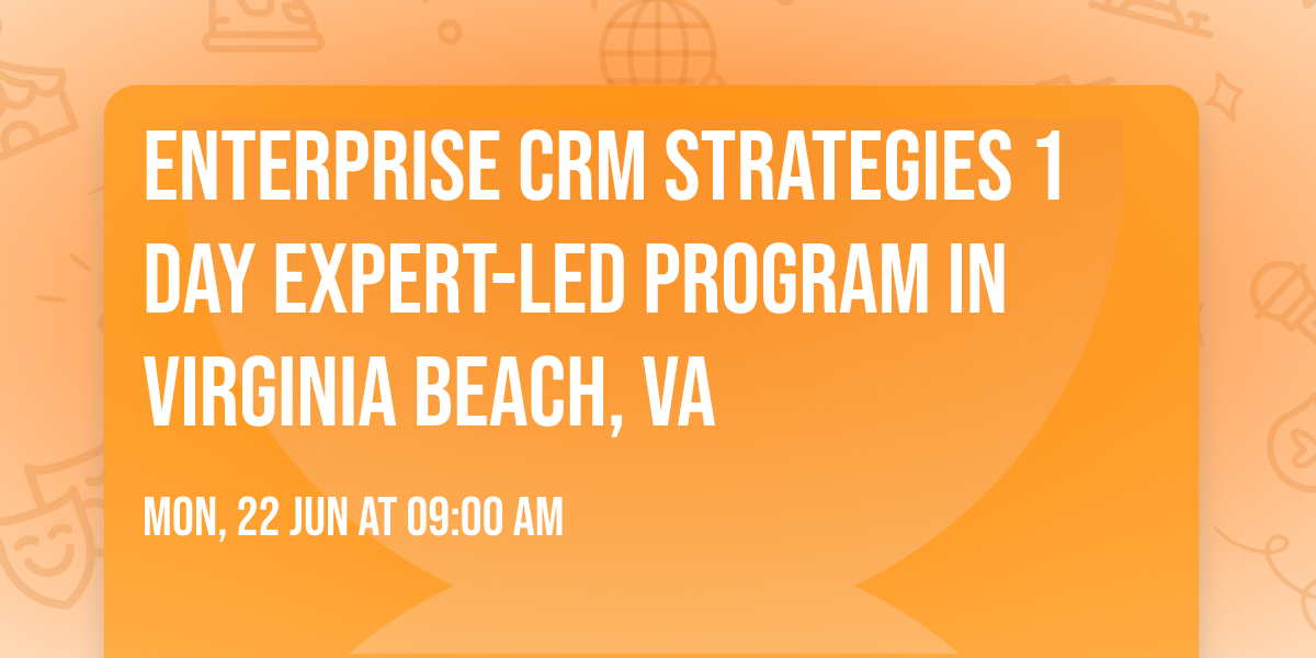 Enterprise CRM Strategies\u00ae 1 Day Expert-led Program in Virginia Beach, VA