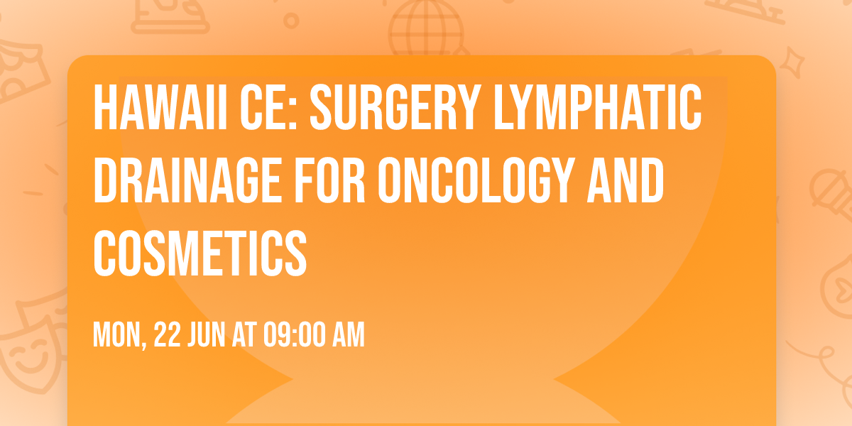Hawaii CE: Surgery Lymphatic Drainage for Oncology and Cosmetics