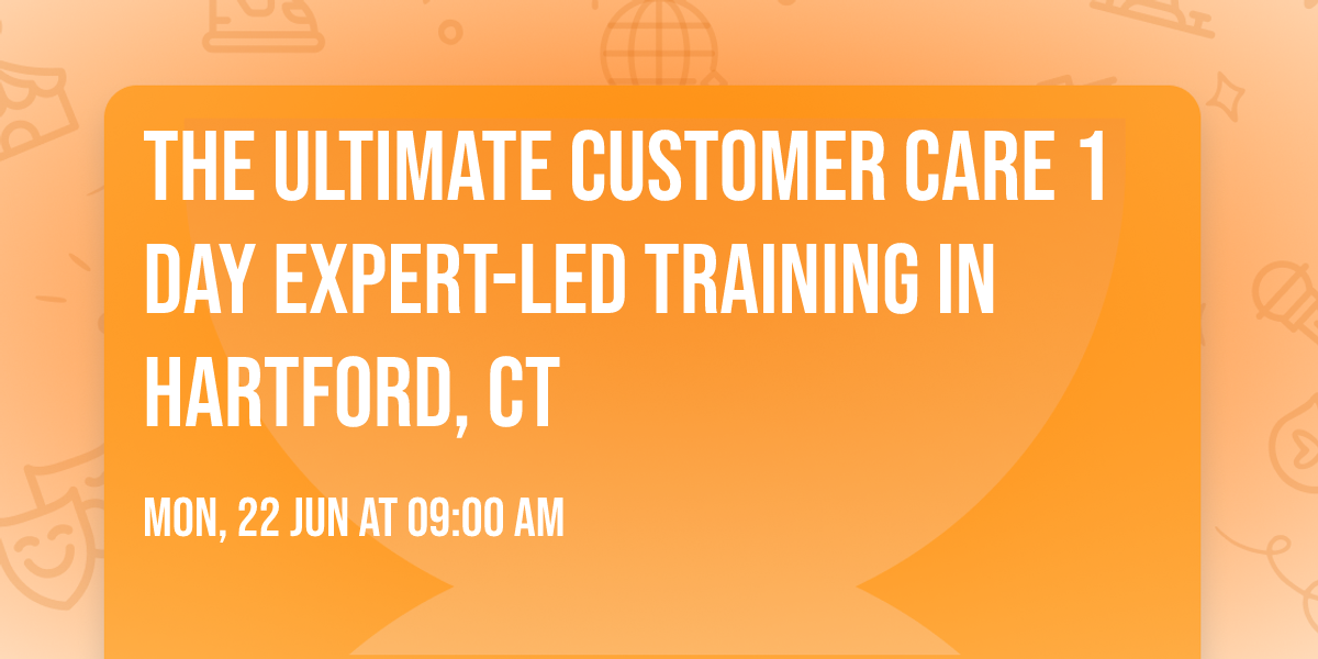The Ultimate Customer Care\u00ae 1 Day Expert-led Training in Hartford, CT