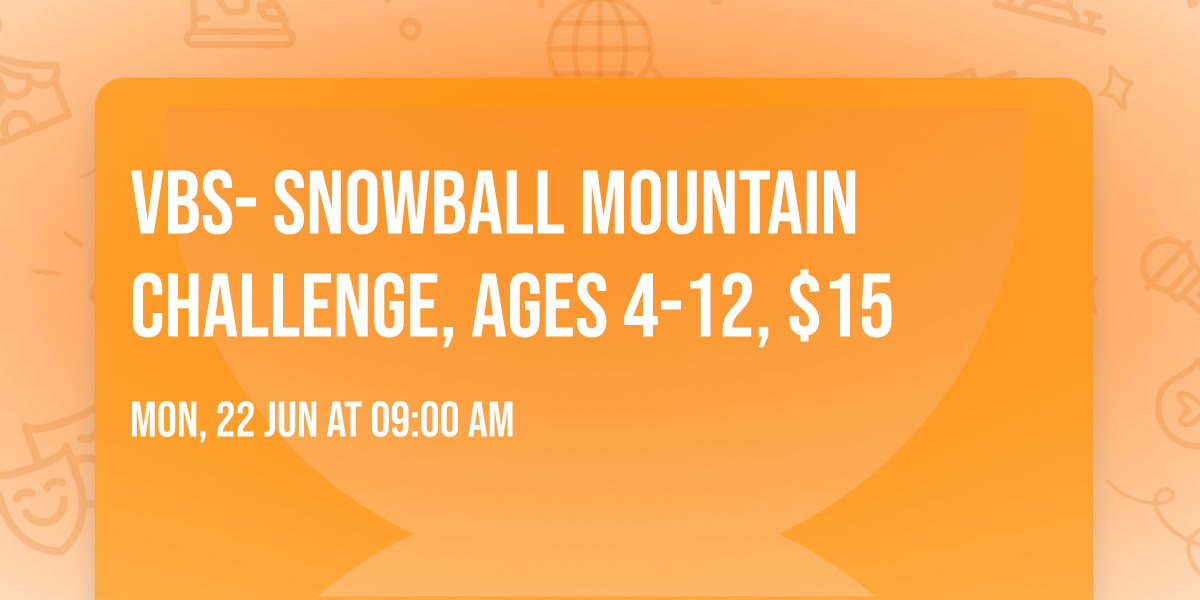 VBS- Snowball Mountain Challenge, Ages 4-12, $15