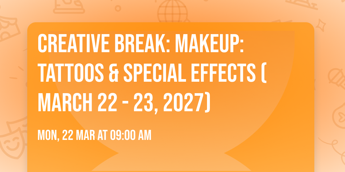 Creative Break: Makeup: Tattoos & Special Effects (March 22 - 23, 2027)
