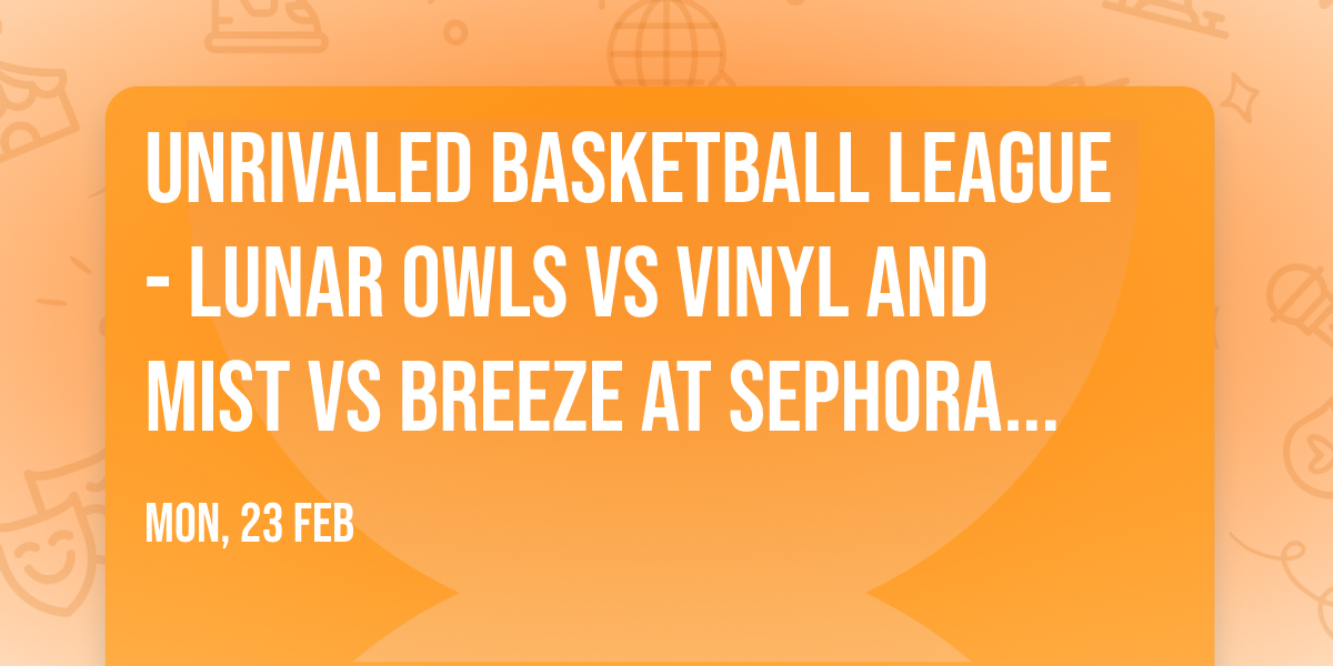 Unrivaled Basketball League - Lunar Owls vs Vinyl and Mist vs Breeze at Sephora Arena
