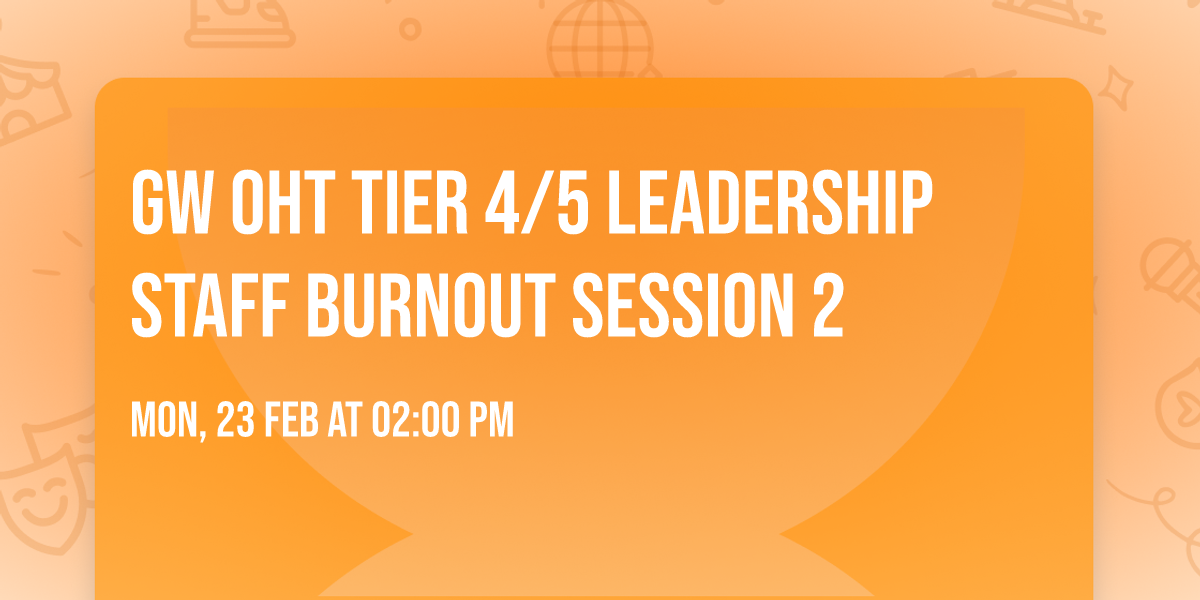GW OHT Tier 4\/5 LEADERSHIP Staff Burnout Session 2