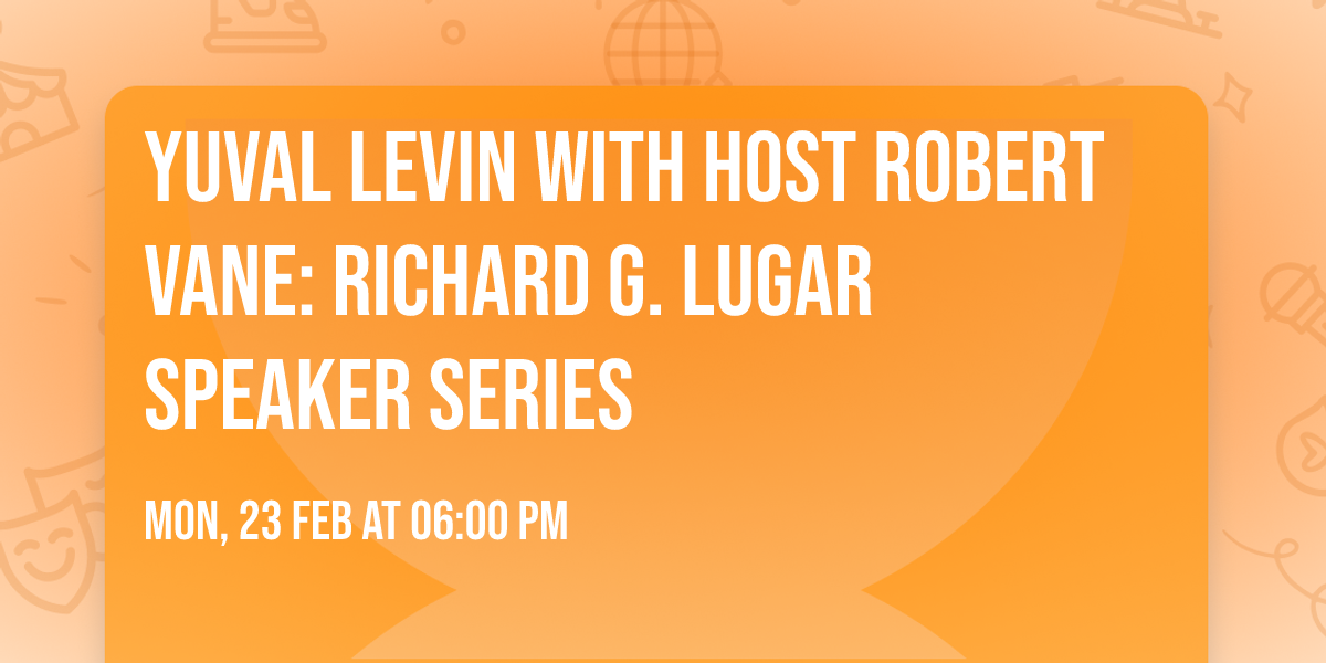 Yuval Levin with host Robert Vane: Richard G. Lugar Speaker Series