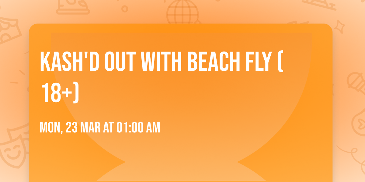 Kash'd Out with Beach Fly (18+)