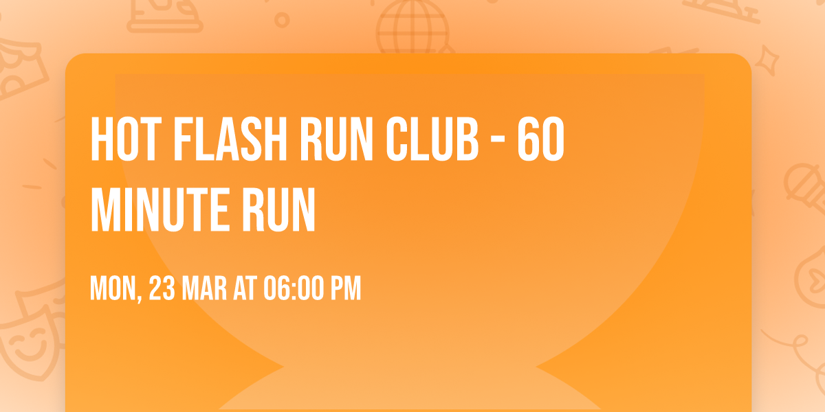 Hot Flash Run Club - 60 minute run