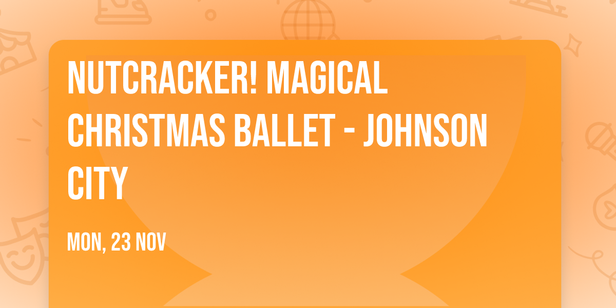 Nutcracker! Magical Christmas Ballet - Johnson City