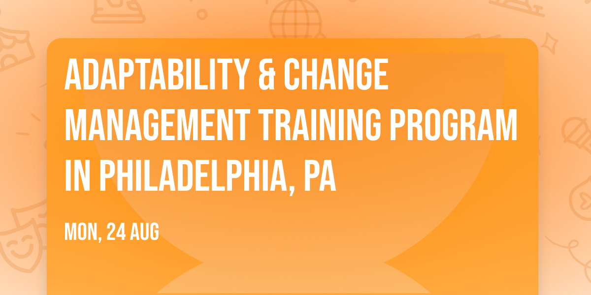 Adaptability & Change Management\u00ae Training Program in Philadelphia, PA