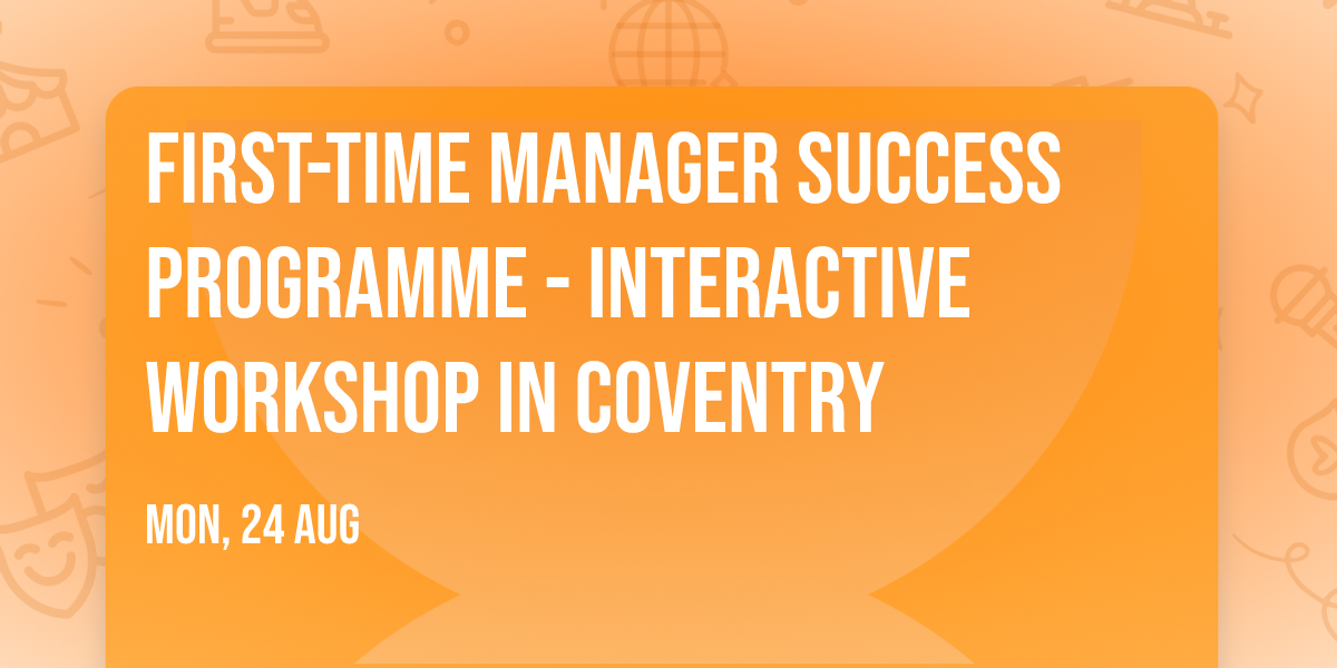 First-Time Manager Success Programme\u00ae - Interactive Workshop in Coventry