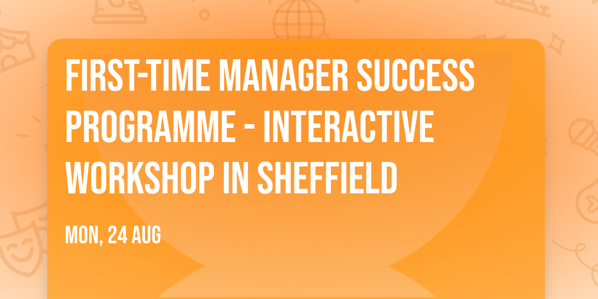 First-Time Manager Success Programme\u00ae - Interactive Workshop in Sheffield