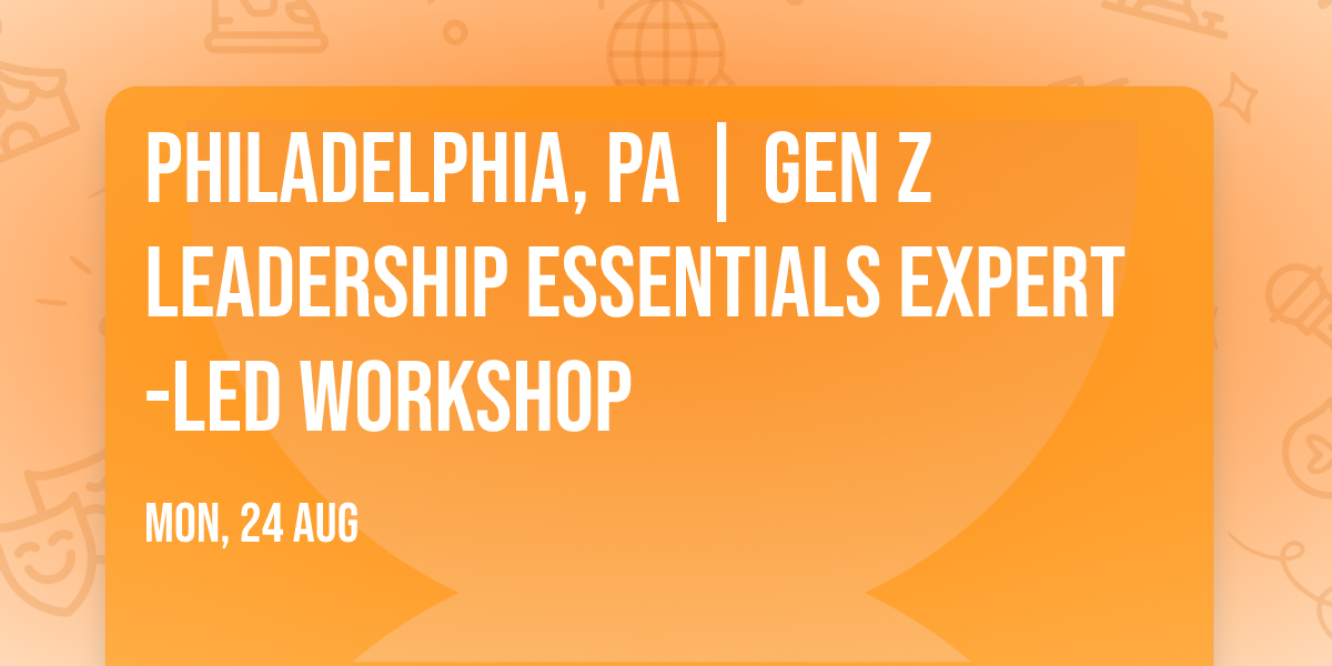 Philadelphia, PA | Gen Z Leadership Essentials\u00ae Expert-Led Workshop
