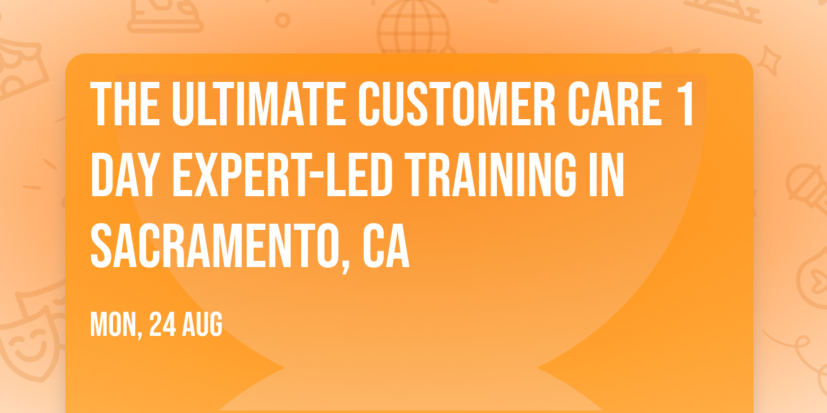 The Ultimate Customer Care\u00ae 1 Day Expert-led Training in Sacramento, CA
