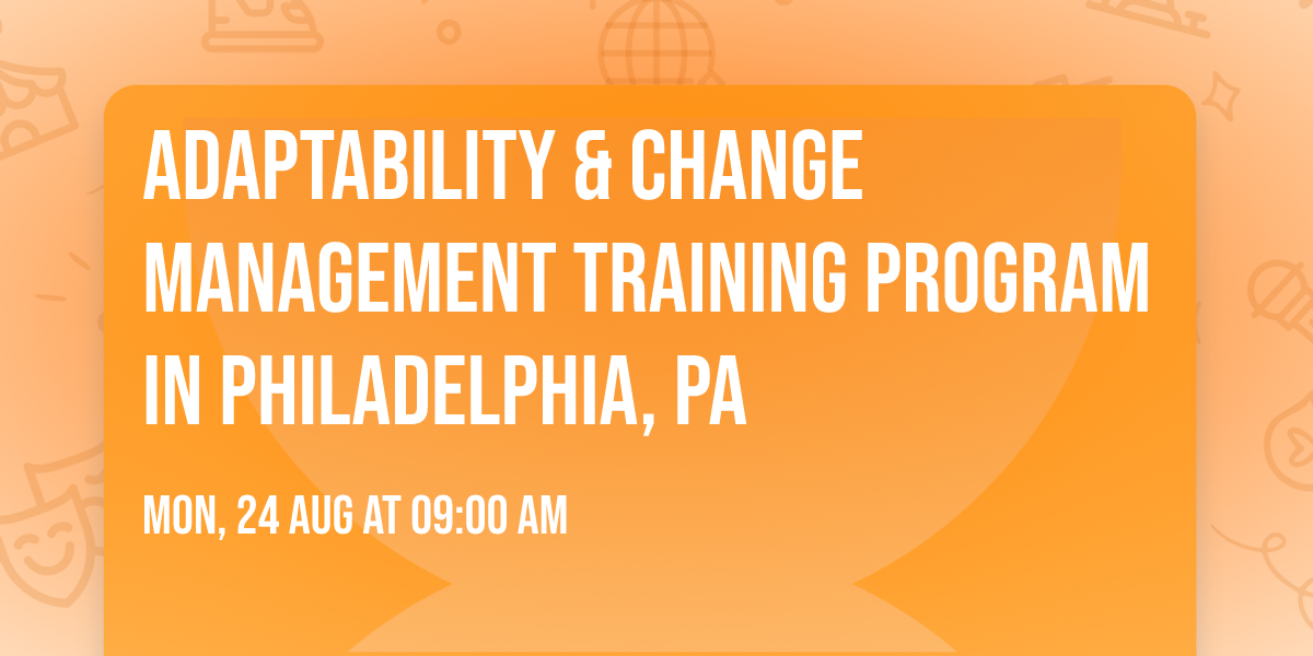 Adaptability & Change Management\u00ae Training Program in Philadelphia, PA