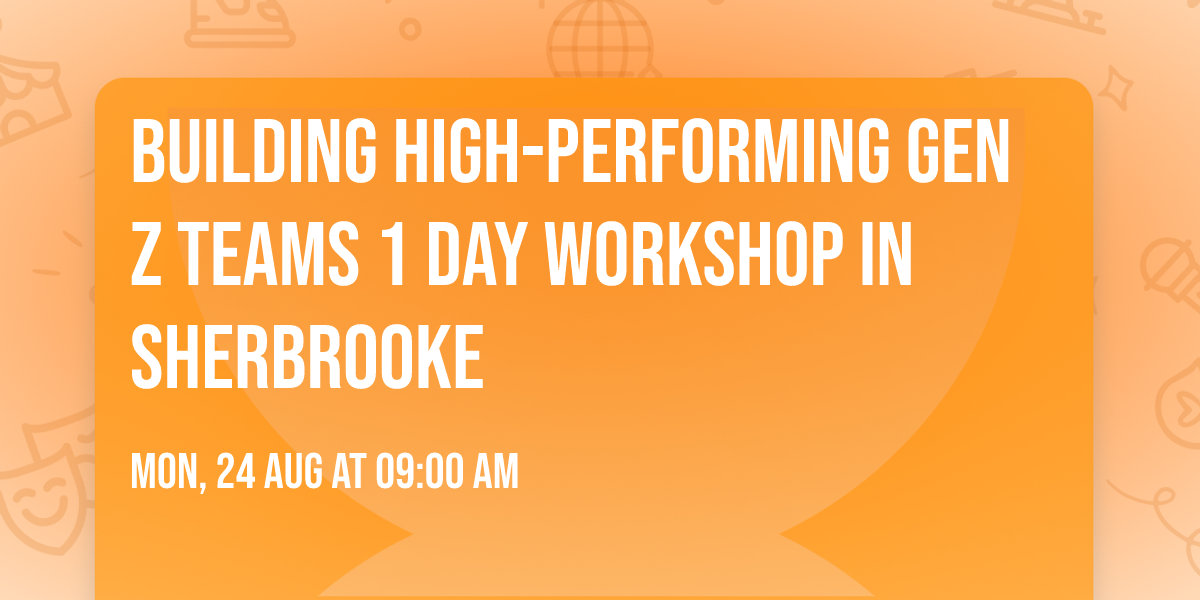 Building High-Performing Gen Z Teams\u00ae 1 Day Workshop in Sherbrooke