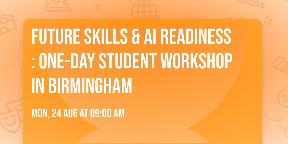 Future Skills & AI Readiness: One-Day Student Workshop in Birmingham