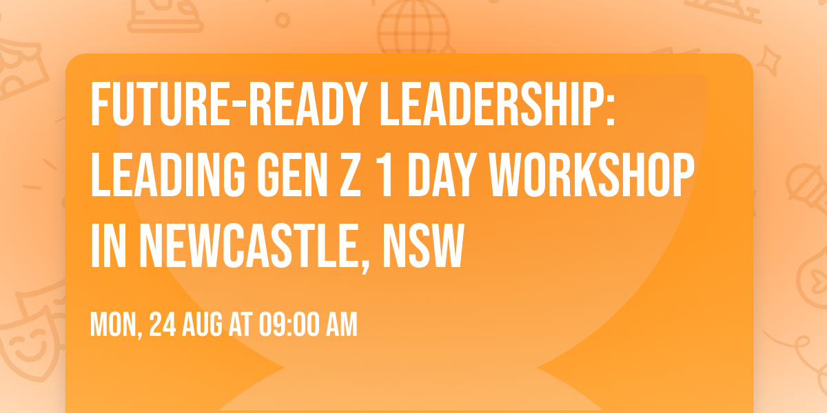Future-Ready Leadership: Leading Gen Z\u00ae 1 Day Workshop in Newcastle, NSW