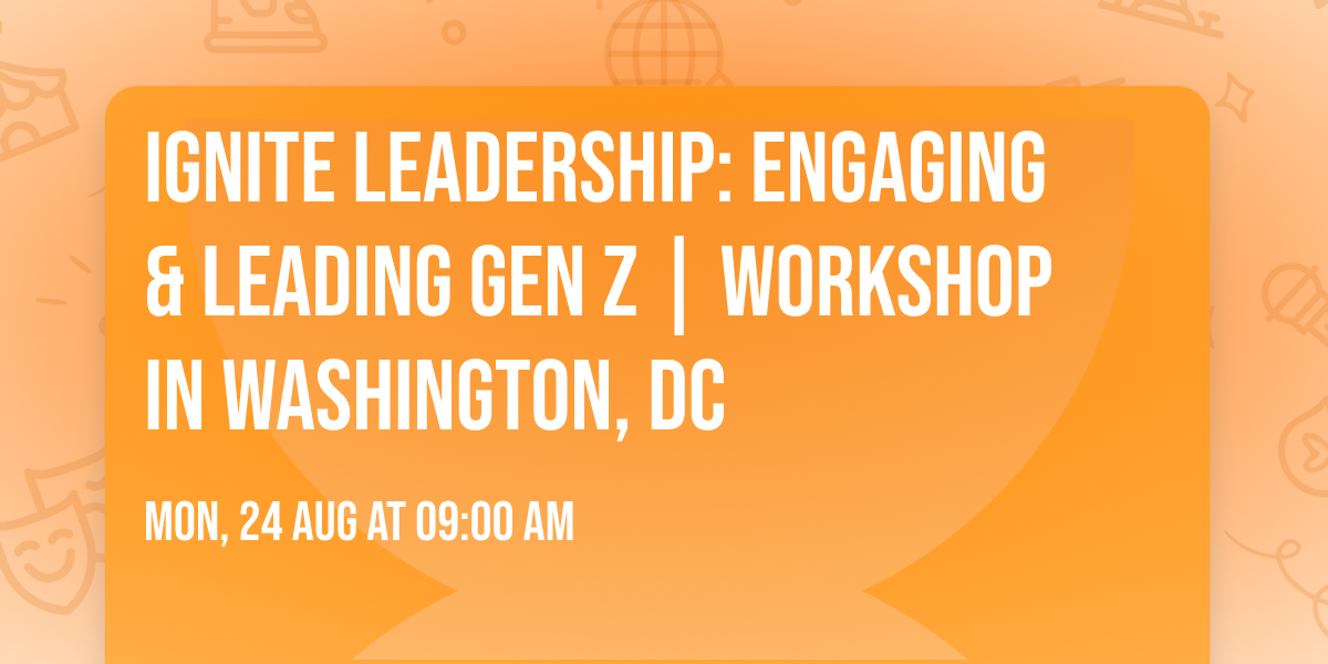 Ignite Leadership: Engaging & Leading Gen Z\u00ae | Workshop in Washington, DC