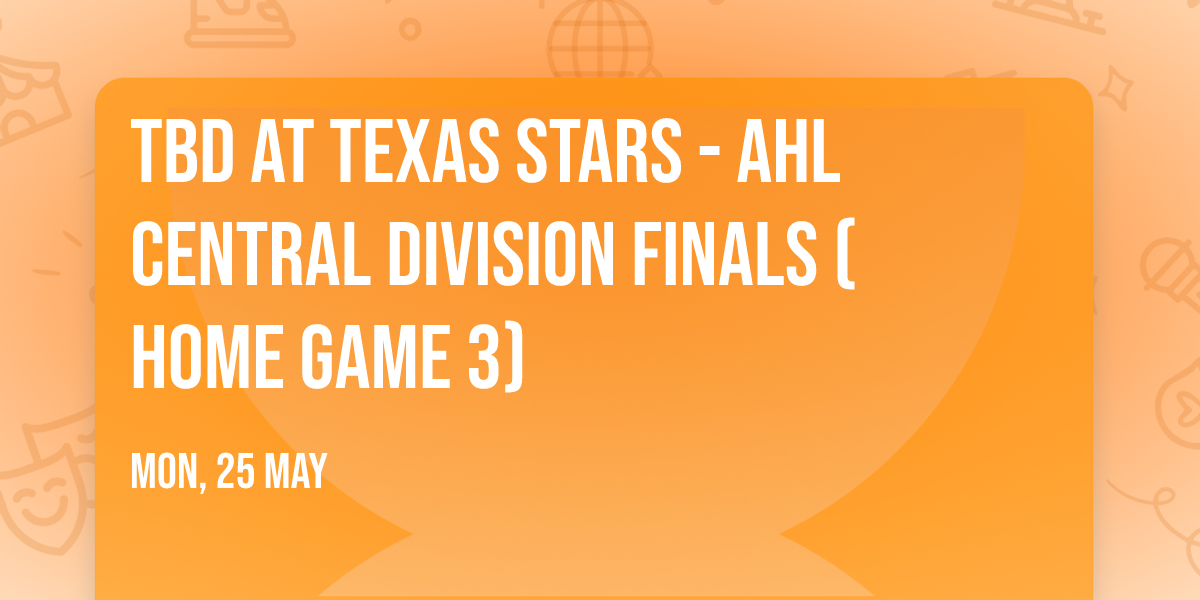 TBD at Texas Stars - AHL Central Division Finals (Home Game 3)