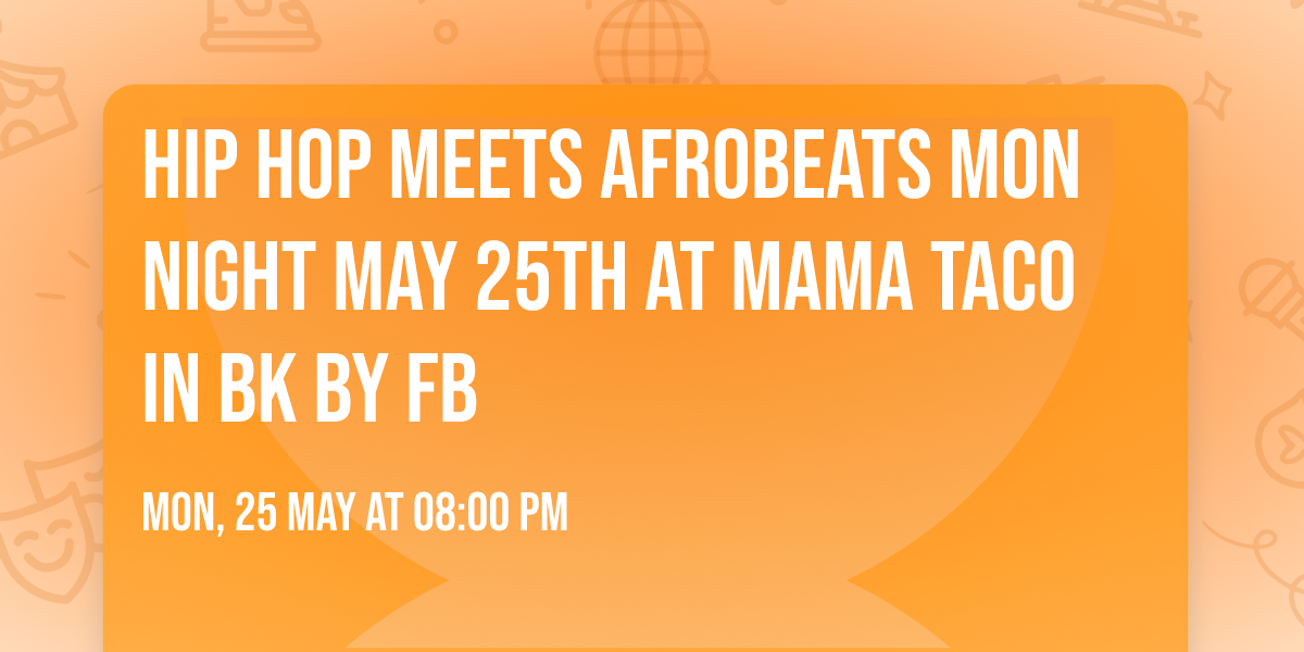 HIP HOP MEETS AFROBEATS Mon Night May 25th  at Mama Taco in Bk by FB