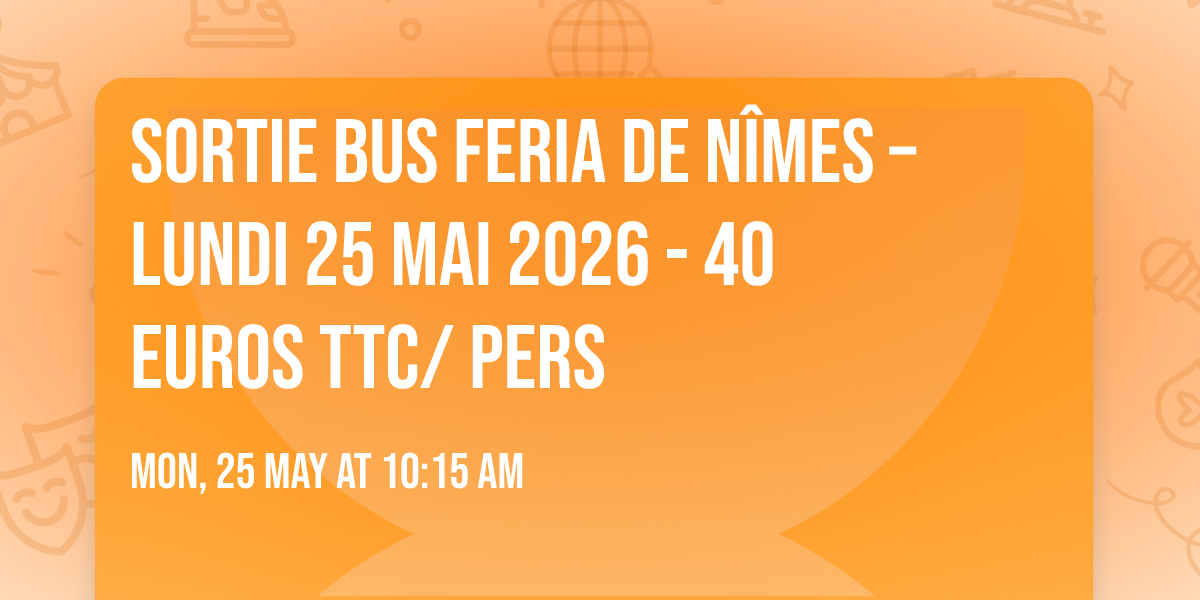 Sortie bus \ud83c\udfba\ud83c\udf89 Feria de N\u00eemes \u2013 Lundi 25 mai 2026 - 40 euros TTC\/ Pers