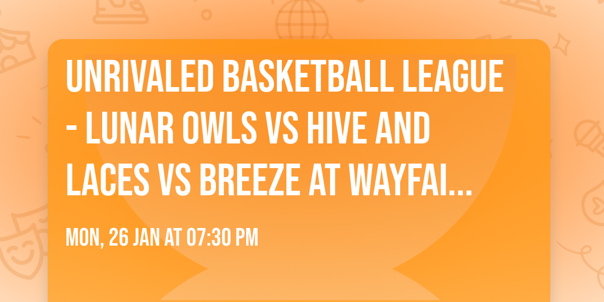 Unrivaled Basketball League - Lunar Owls vs Hive and Laces vs Breeze at Wayfair Arena