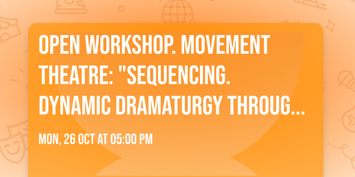 Open workshop. Movement Theatre: "Sequencing. Dynamic dramaturgy through movement"