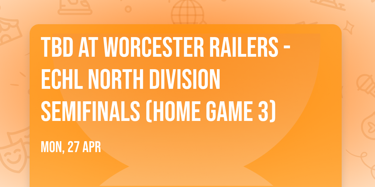 TBD at Worcester Railers - ECHL North Division Semifinals (Home Game 3)