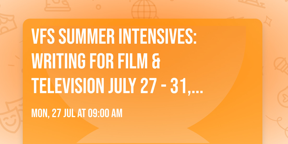 VFS Summer Intensives: Writing for Film & Television JULY 27 - 31, 2026