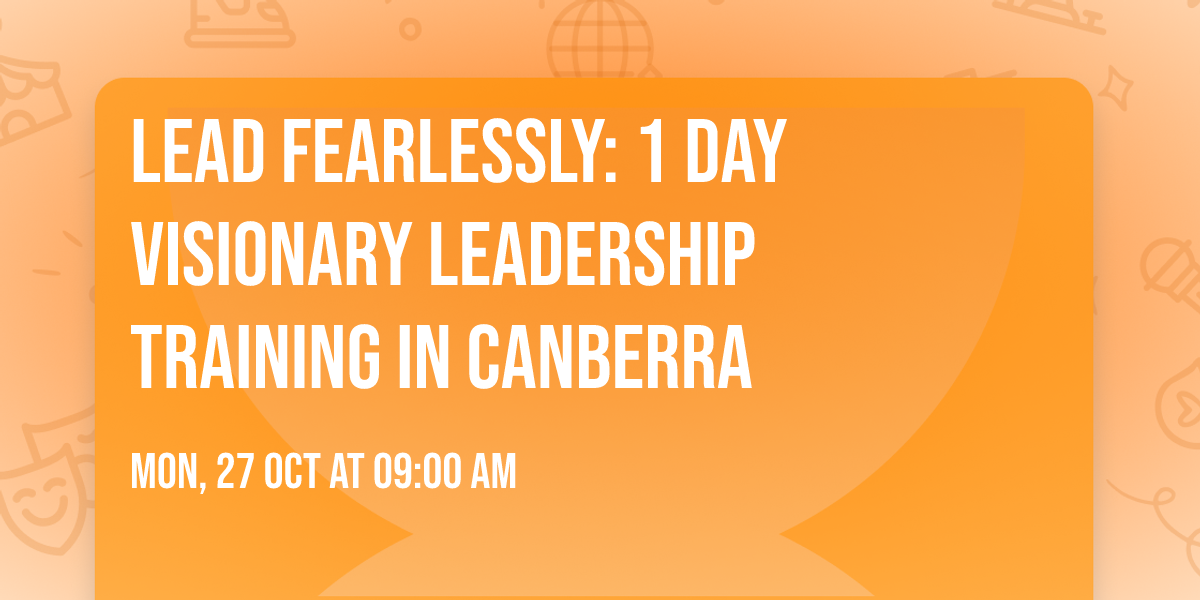 Lead Fearlessly: 1 Day Visionary Leadership Training in Canberra