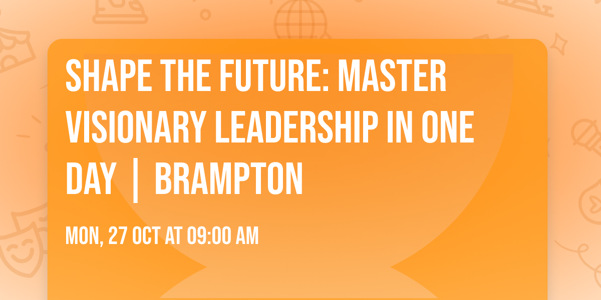 Shape the Future: Master Visionary Leadership in One Day | Brampton