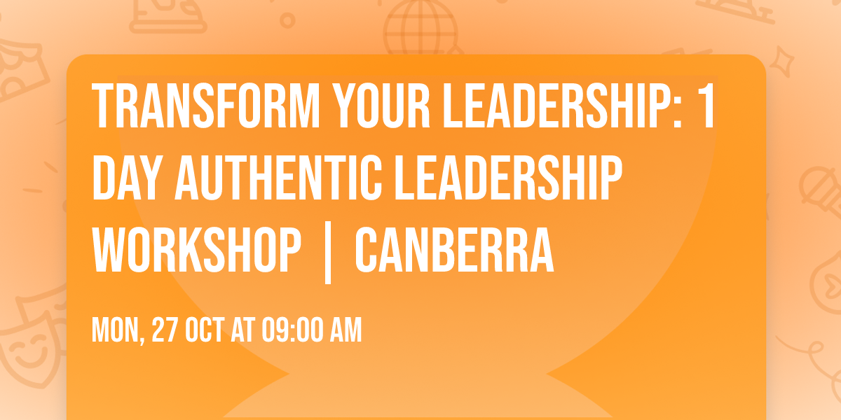 Transform Your Leadership: 1 Day Authentic Leadership Workshop  | Canberra