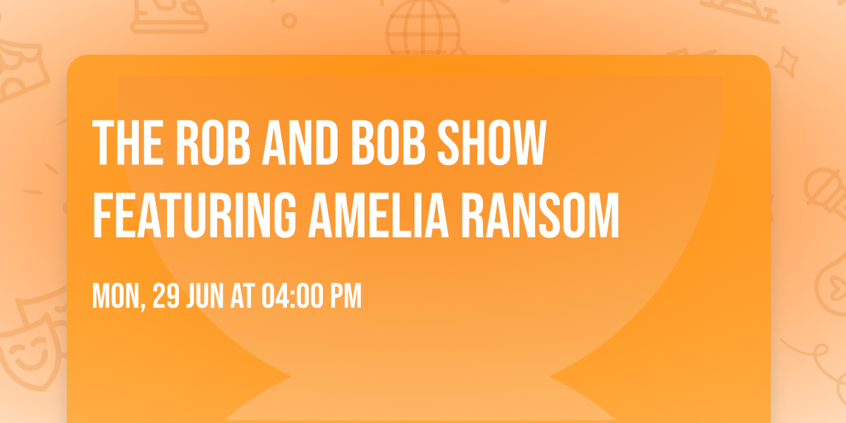 The Rob and Bob Show featuring Amelia Ransom