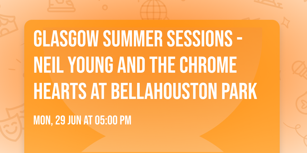 Glasgow Summer Sessions - Neil Young and The Chrome Hearts at Bellahouston Park