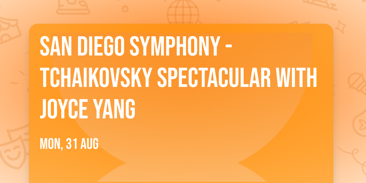 San Diego Symphony - Tchaikovsky Spectacular with Joyce Yang
