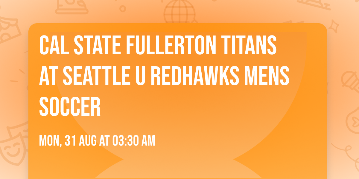 Cal State Fullerton Titans at Seattle U Redhawks Mens Soccer